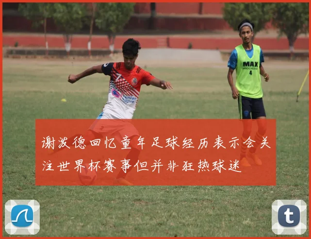 谢泼德回忆童年足球经历表示会关注世界杯赛事但并非狂热球迷